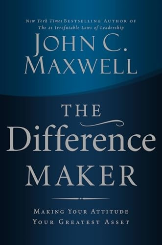 The Difference Maker: Making Your Attitude Your Greatest Asset