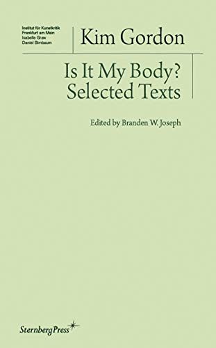 Kim Gordon - is it My Body? Selected Texts (Institut Fur Kunstkritik)