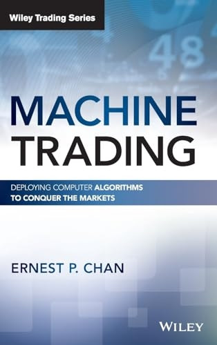 Machine Trading: Deploying Computer Algorithms to Conquer the Markets (Wiley Trading)