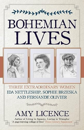 Bohemian Lives: Three Extraordinary Women: Ida Nettleship, Sophie Brzeska and Fernande Olivier