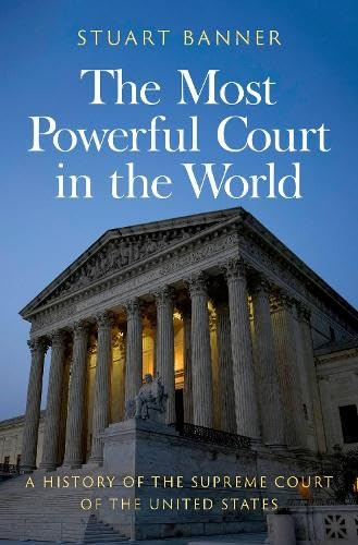 The Most Powerful Court in  the World: A History of  the Supreme Court of the  United States