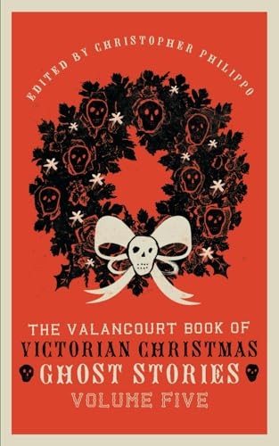 The Valancourt Book of  - Victorian Christmas Ghost  - Stories, Volume Five