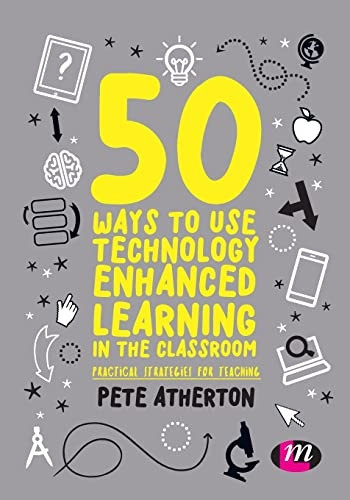50 Ways to Use Technology Enhanced Learning in the Classroom: Practical strategies for teaching