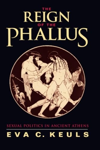 The Reign of the Phallus: Sexual Politics in Ancient Athens