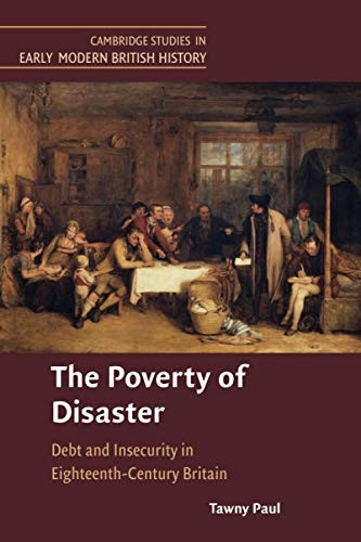 The Poverty of Disaster: Debt and Insecurity in Eighteenth-Century Britain (Cambridge Studies in Early Modern British History)