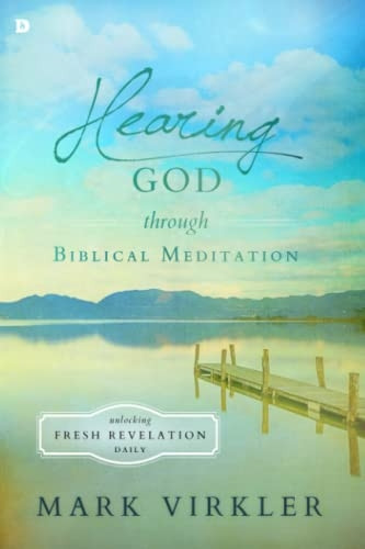 Hearing God Through Biblical Meditation: Unlocking Fresh Revelation Daily