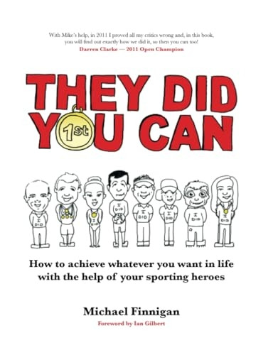 They Did You Can (revised edition): How to achieve whatever you want in life with the help of your sporting heroes - Darren Clarke, Sir Clive Woodward, David Moyes, Tom Finney, Martin Johnson...