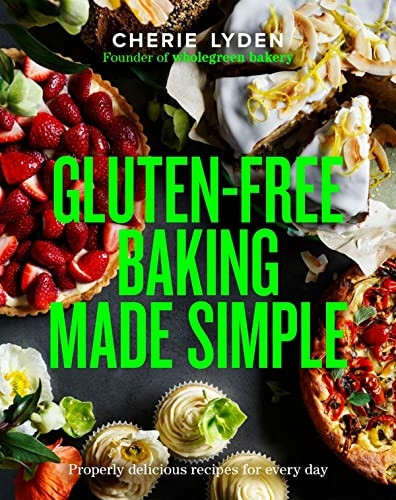 Gluten-Free Baking Made Simple: Properly Delicious Wholegreen Bakery Recipes for Home