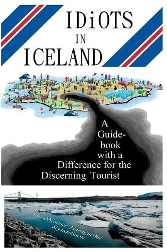 Idiots in Iceland: A  - Guidebook with a Difference -  for the Discerning Tourist