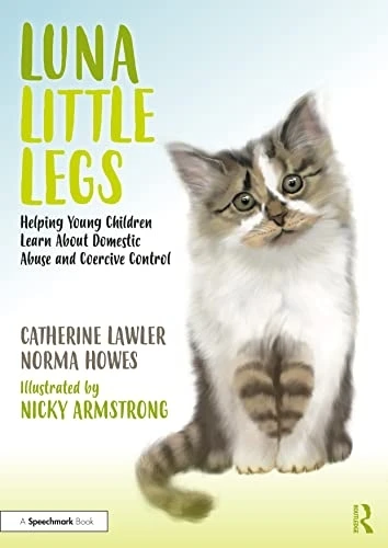 Luna Little Legs: Helping Young Children to Understand Domestic Abuse and Coercive Control: Helping Young Children to Understand Domestic Abuse and Coercive Control (Luna Little Legs: Helping young children to understand domestic abuse and coercive c