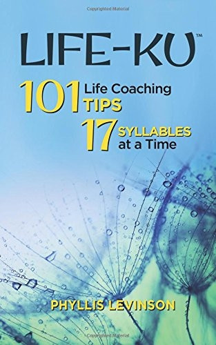 Life-ku: 101 Life Coaching Tips, 17 Syllables at a Time