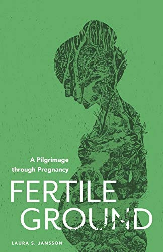 Fertile Ground: A  - Pilgrimage through Pregnancy