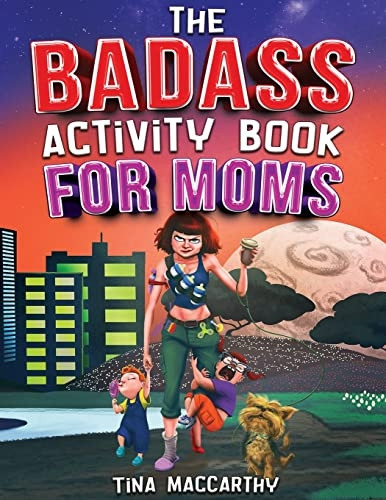 The Badass Activity Book for Moms: A Funny Stress Relief Activity Book for Badass Mothers (Funny Gift for Mom)