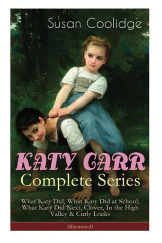 KATY CARR Complete Series: What Katy Did, What Katy Did at School, What Katy Did Next, Clover, In the High Valley & Curly Locks (Illustrated): Children's Classics Collection