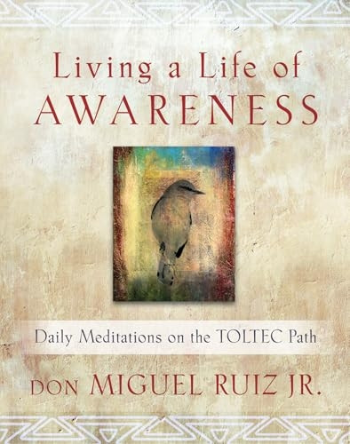Living A Life of Awareness: Daily Meditations on the Toltec Path