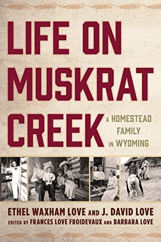 Life on Muskrat Creek: A  - Homestead Family in Wyoming