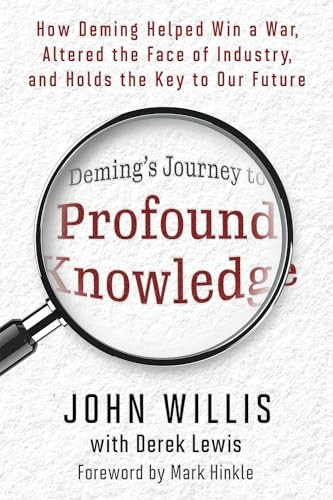 Deming's Journey to Profound Knowledge: How Deming Helped Win a War, Altered the Face of Industry, and Holds the Key to Our Future