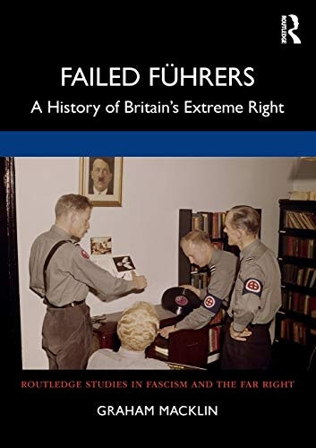 Failed Fuhrers: A History of Britain's Extreme Right (Routledge Studies in Fascism and the Far Right)