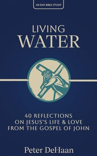 Living Water: 40 Reflections on Jesus's Life and Love from the Gospel of John (Dear Theophilus Bible Study)