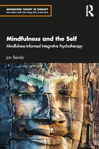 Mindfulness and the Self:  Mindfulness-Informed  Integrative Psychotherapy  (Advancing Theory in  Therapy)