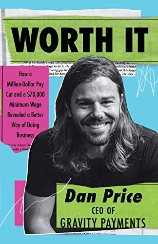 Worth It: How a  - Million - Dollar Pay Cut and  - a $70,000 Minimum Wage  - Revealed a Better Way of  - Doing Business