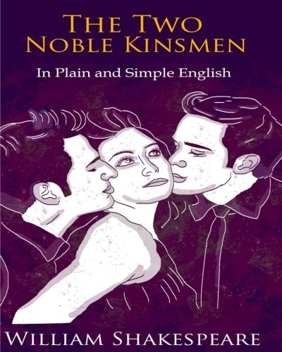 The Two Noble Kinsmen in Plain and Simple English: A Modern Translation and the Original Version