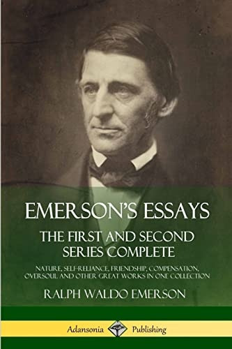 Emerson's Essays: The First and Second Series Complete - Nature, Self-Reliance, Friendship, Compensation, Oversoul and Other Great Works in One Collection