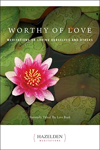 Worthy of Love: Meditations on Loving Ourselves and Others (Hazelden Meditation Series): Meditations on Loving Ourselves and Others (Hazelden Meditation Series)