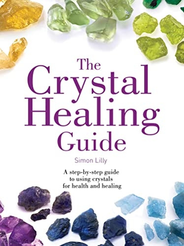 The Crystal Healing Guide: A Step-by-Step Guide to Using Crystals for Health and Healing - Healing Guides