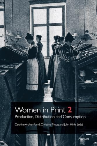Women in Print 2: Production, Distribution and Consumption (Printing History and Culture)