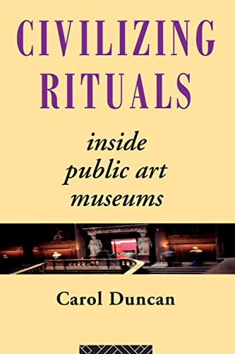 Civilizing Rituals: Inside Public Art Museums (Re Visions: Critical Studies in the History & Theory of Art)