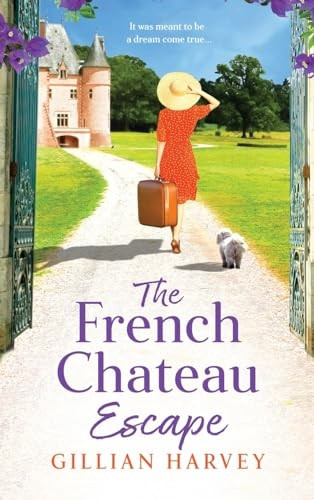 The French Chateau Escape: A BRAND NEW gorgeous, escapist read from TOP 10 BESTSELLER Gillian Harvey for 2023
