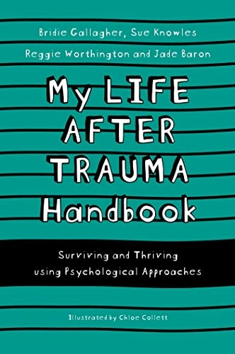 My Life After Trauma Handbook: Surviving and Thriving using Psychological Approaches (Handbooks Series)