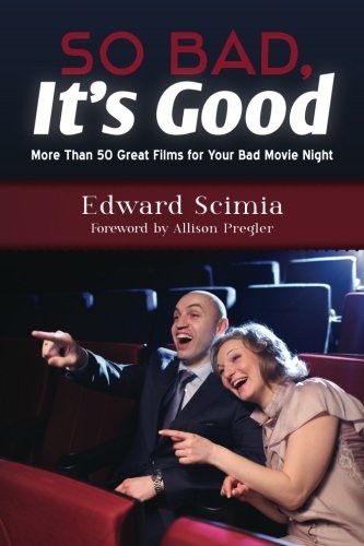 So Bad, It's Good: More Than 50 Great Films for Your Bad Movie Night