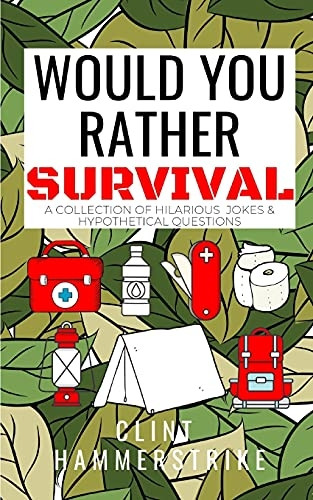 Would You Rather Survival:  - A collection of hilarious  - hypothetical questions  - (Clint Hammerstrike Asks)