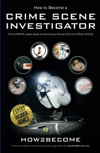 How to Become a Crime Scene Investigator: The Ultimate Career Guide to Becoming a Scenes of Crime Officer