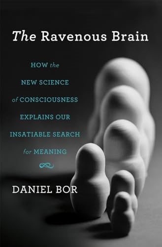 Ravenous Brain: How the New Science of Consciousness Explains Our Insatiable Search for Meaning