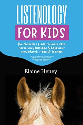 Listenology for Kids: The children's guide to horse care, horse body language & behavior, groundwork, riding & training. The perfect equestrian & horsemanship gift with horse grooming, breeds, horse ownership and safety for girls & boys age 9-14.
