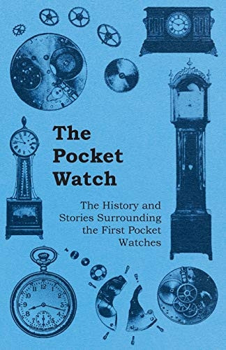 The Pocket Watch  -  The  - History and Stories  - Surrounding the First  - Pocket Watches