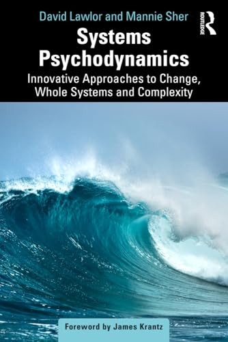 Systems Psychodynamics: Innovative Approaches to Change, Whole Systems and Complexity