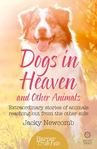 Dogs in Heaven: and Other Animals: Extraordinary stories of animals reaching out from the other side (HarperTrue...