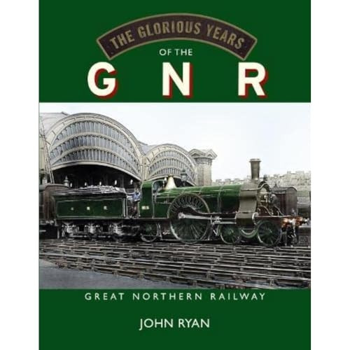The Glorious Years of the GNR Great Northern Railway