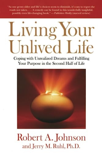 Living Your Unlived Life: Coping with Unrealized Dreams and Fulfilling Your Purpose in TheSecond Half of Life