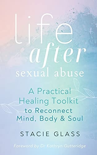 Life After Sexual Abuse: A Practical Healing Toolkit to Reconnect Mind, Body & Soul