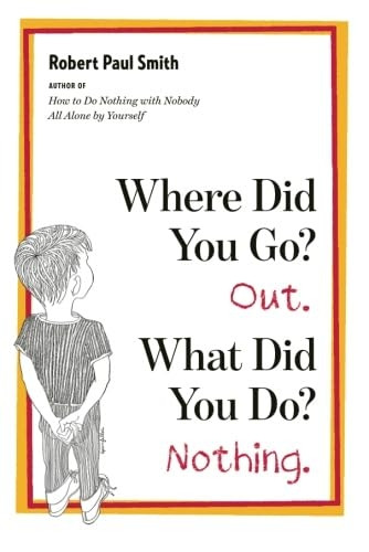 Where Did You Go? Out. What Did You Do? Nothing.