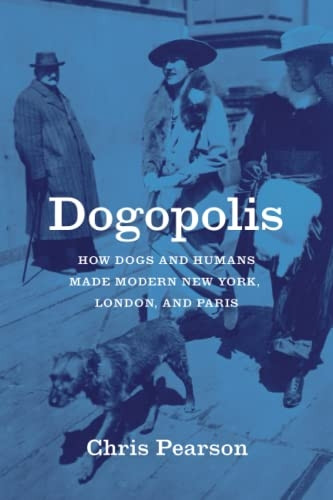 Dogopolis: How Dogs and Humans Made Modern New York, London, and Paris (Animal Lives)