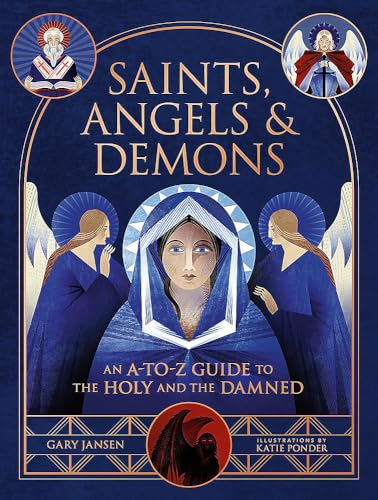 Saints, Angels, and Demons:  An A-To-Z Guide to the  Holy and the Damned