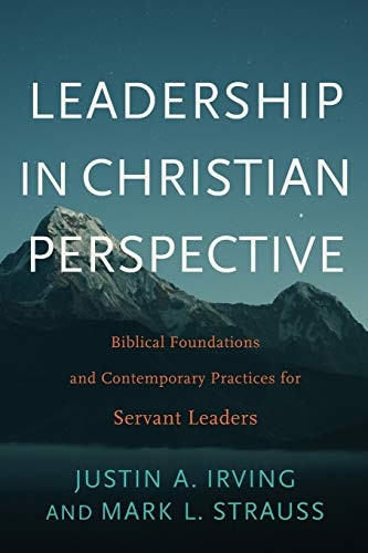 Leadership in Christian Perspective: Biblical Foundations and Contemporarya Practices for Servant Leaders