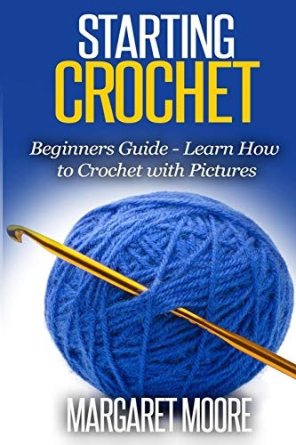 Starting Crochet: Beginners Guide - Learn How to Crochet with Pictures