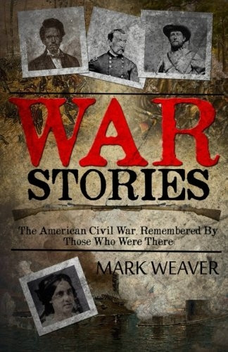 War Stories: The American Civil War, Remembered By Those Who Were There